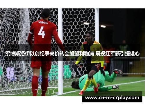 索博斯洛伊以创纪录高价转会加盟利物浦 展现红军新引援雄心 索博斯洛伊以创纪录高价转会加盟利物浦 展现红军新引援雄心